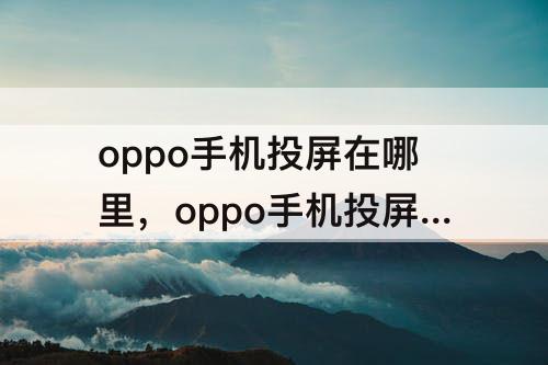 oppo手机投屏在哪里，oppo手机投屏在哪里设置