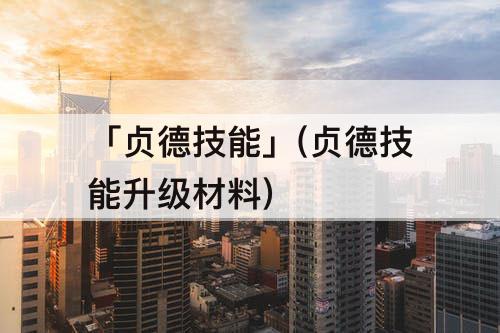 「贞德技能」(贞德技能升级材料)