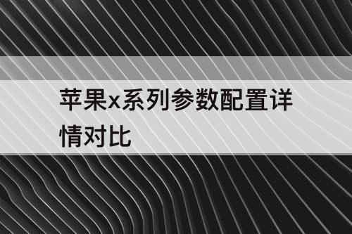 苹果x系列参数配置详情对比