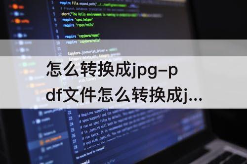 怎么转换成jpg-pdf文件怎么转换成jpg文件