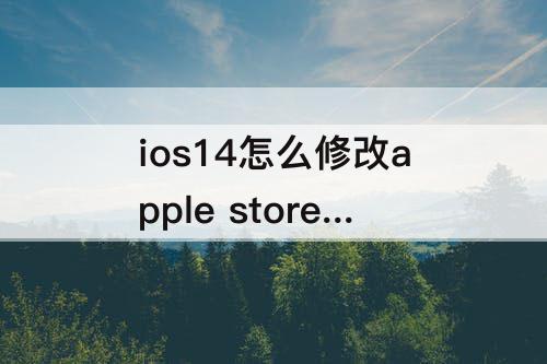 ios14怎么修改apple store地区